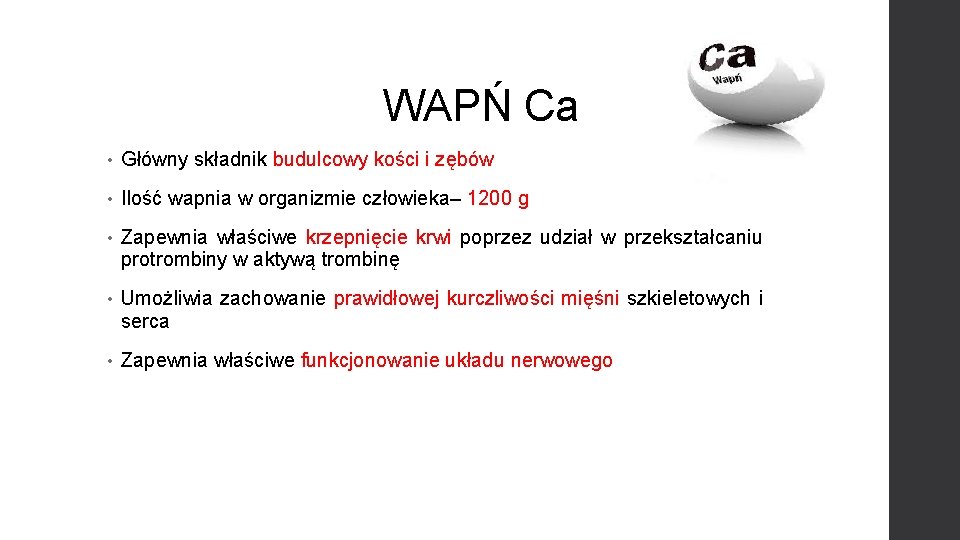 WAPŃ Ca • Główny składnik budulcowy kości i zębów • Ilość wapnia w organizmie