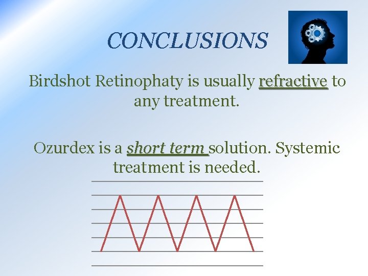 CONCLUSIONS Birdshot Retinophaty is usually refractive to any treatment. Ozurdex is a short term