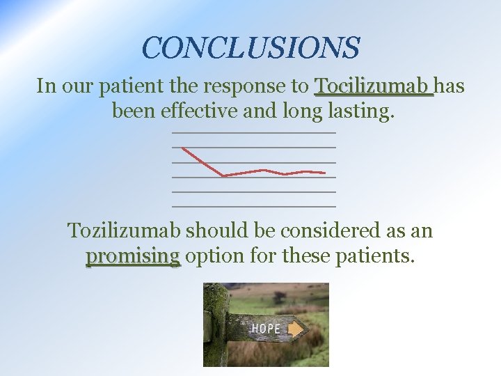 CONCLUSIONS In our patient the response to Tocilizumab has been effective and long lasting.