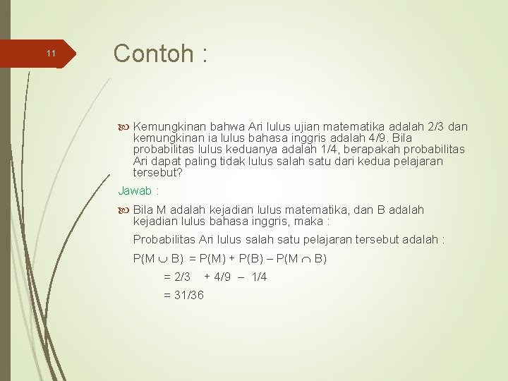 11 Contoh : Kemungkinan bahwa Ari lulus ujian matematika adalah 2/3 dan kemungkinan ia