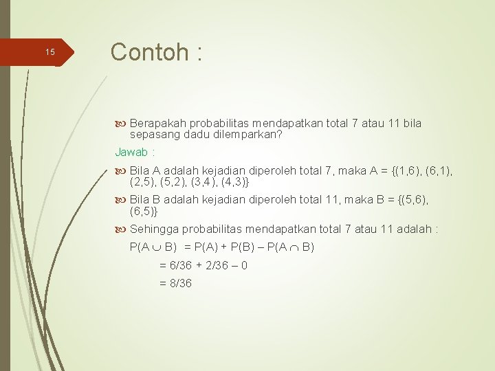 15 Contoh : Berapakah probabilitas mendapatkan total 7 atau 11 bila sepasang dadu dilemparkan?