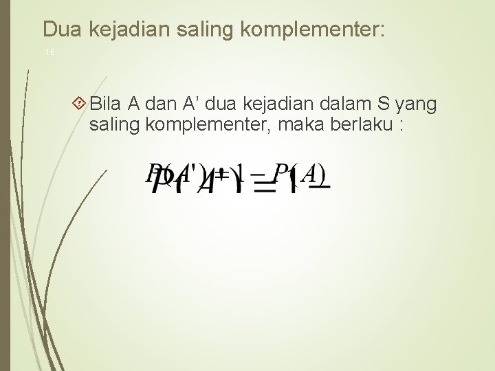 Dua kejadian saling komplementer: 16 Bila A dan A’ dua kejadian dalam S yang