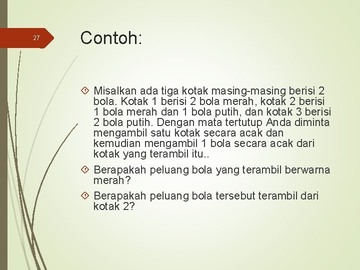 27 Contoh: Misalkan ada tiga kotak masing-masing berisi 2 bola. Kotak 1 berisi 2