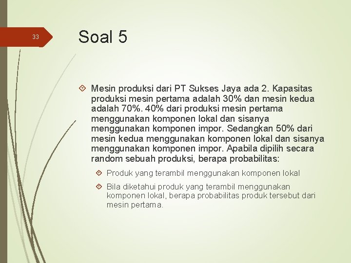 33 Soal 5 Mesin produksi dari PT Sukses Jaya ada 2. Kapasitas produksi mesin