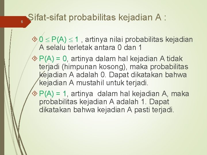 6 Sifat-sifat probabilitas kejadian A : 0 P(A) 1 , artinya nilai probabilitas kejadian