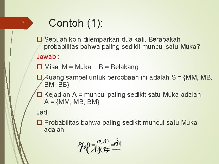 7 Contoh (1): Sebuah koin dilemparkan dua kali. Berapakah probabilitas bahwa paling sedikit muncul