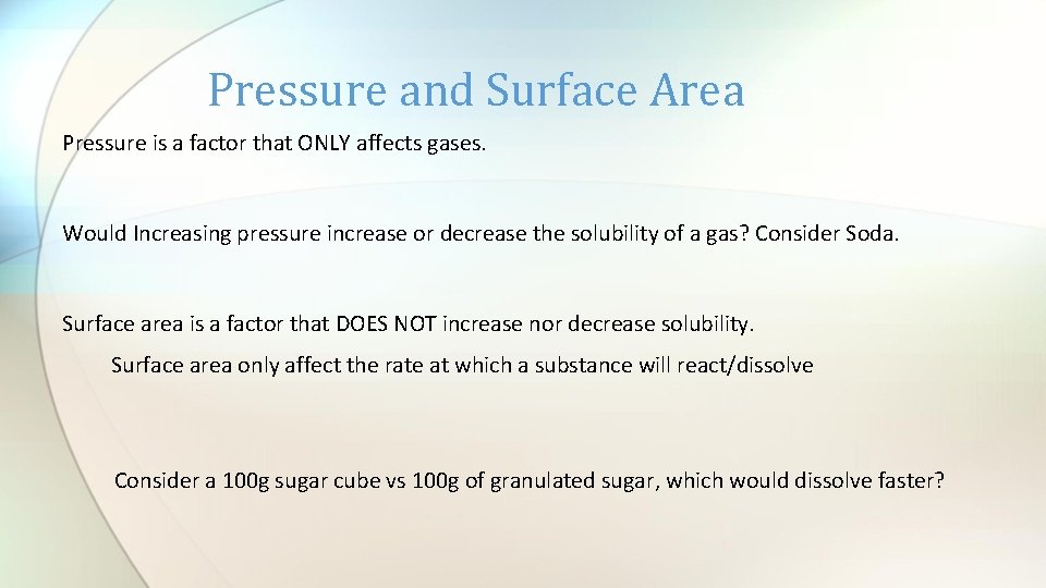 Pressure and Surface Area Pressure is a factor that ONLY affects gases. Would Increasing