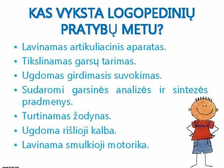 KAS VYKSTA LOGOPEDINIŲ PRATYBŲ METU? • • Lavinamas artikuliacinis aparatas. Tikslinamas garsų tarimas. Ugdomas