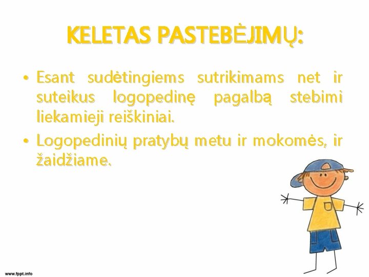 KELETAS PASTEBĖJIMŲ: • Esant sudėtingiems sutrikimams net ir suteikus logopedinę pagalbą stebimi liekamieji reiškiniai.