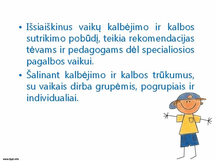  • Išsiaiškinus vaikų kalbėjimo ir kalbos sutrikimo pobūdį, teikia rekomendacijas tėvams ir pedagogams