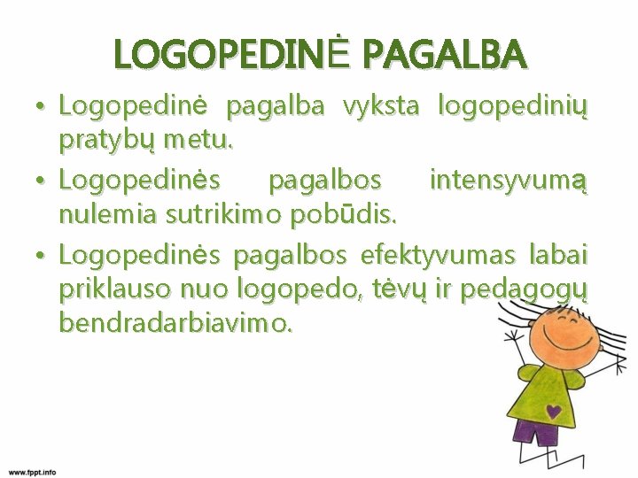 LOGOPEDINĖ PAGALBA • Logopedinė pagalba vyksta logopedinių pratybų metu. • Logopedinės pagalbos intensyvumą nulemia