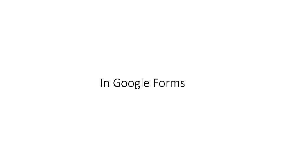 In Google Forms 