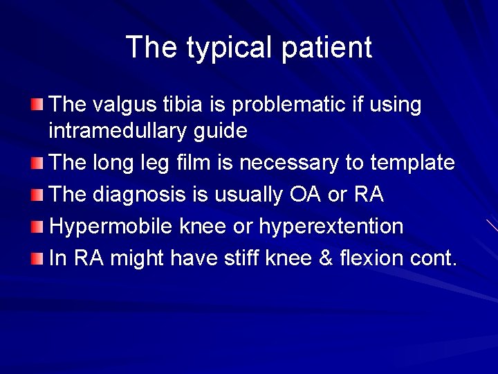 The typical patient The valgus tibia is problematic if using intramedullary guide The long