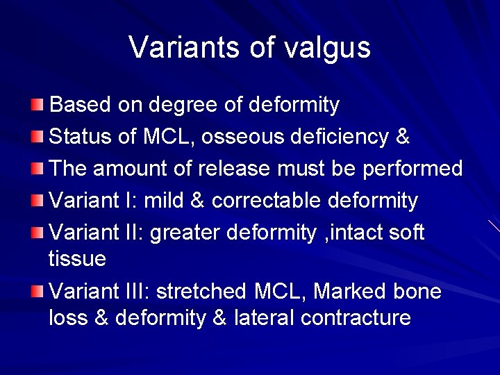 Variants of valgus Based on degree of deformity Status of MCL, osseous deficiency &