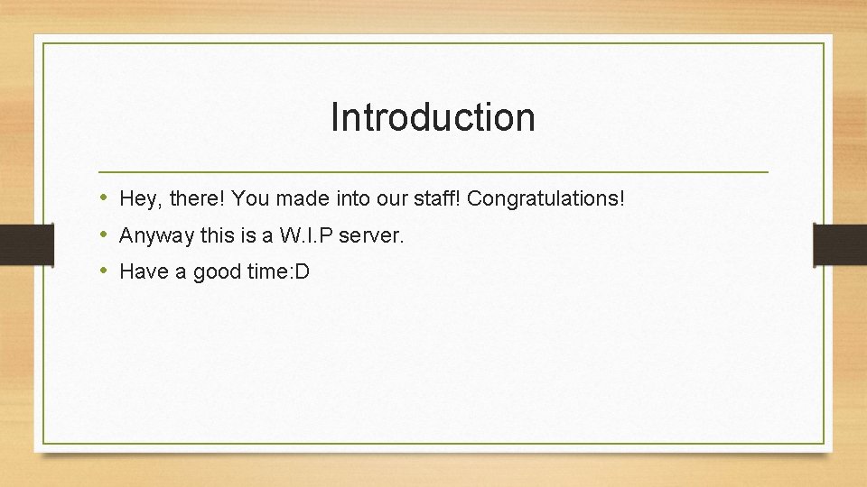Introduction • Hey, there! You made into our staff! Congratulations! • Anyway this is