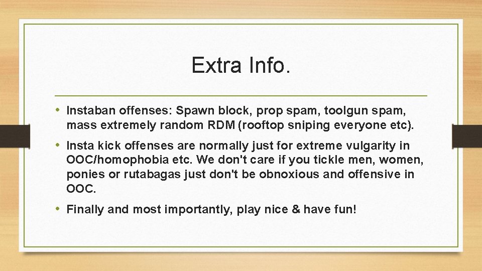 Extra Info. • Instaban offenses: Spawn block, prop spam, toolgun spam, mass extremely random