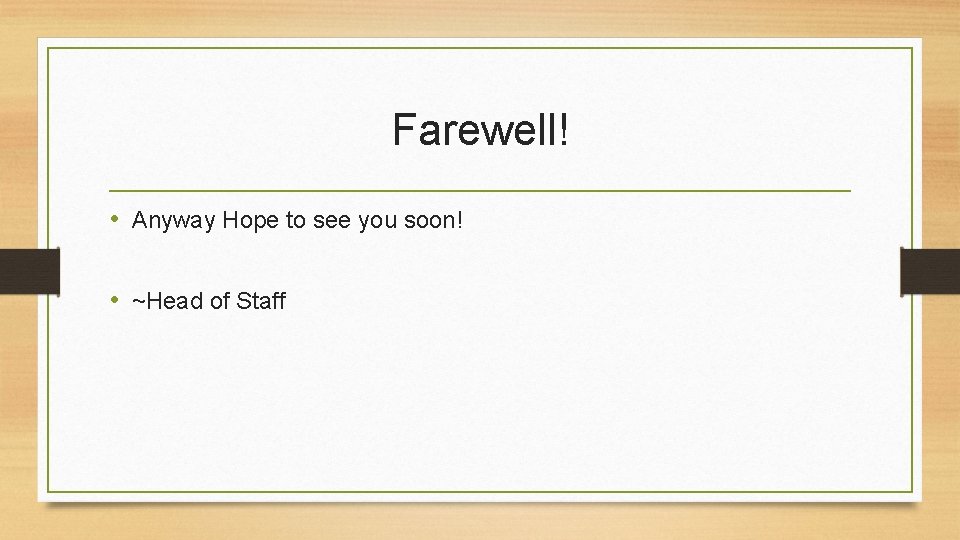 Farewell! • Anyway Hope to see you soon! • ~Head of Staff 