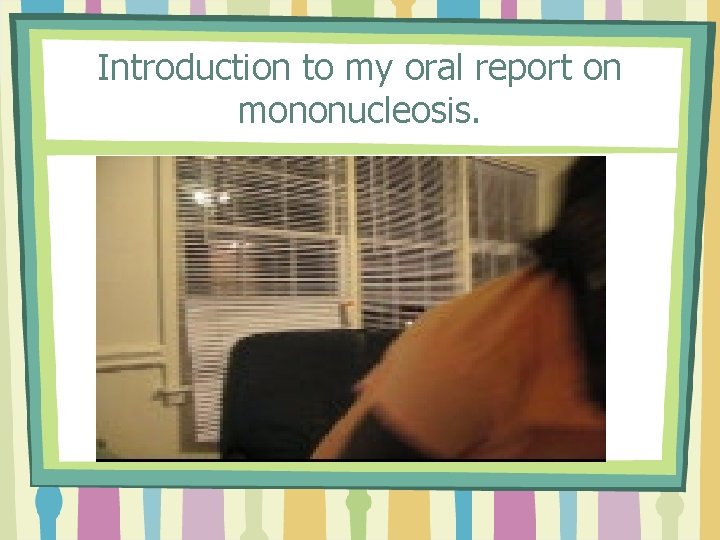 Introduction to my oral report on mononucleosis. 