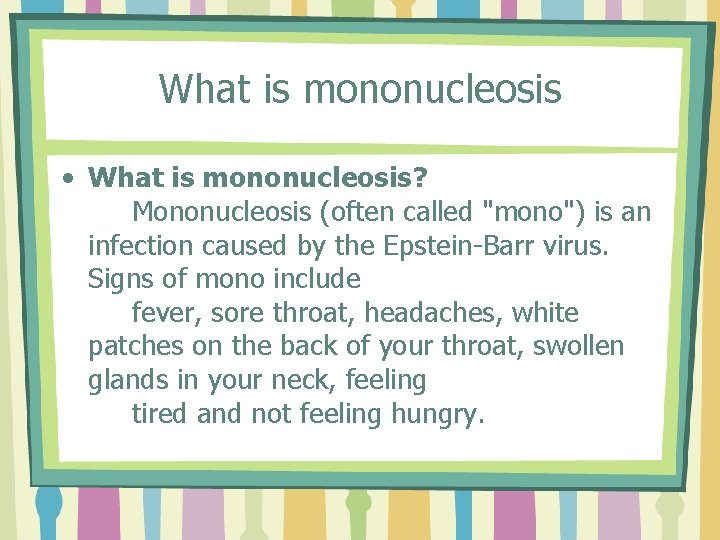 What is mononucleosis • What is mononucleosis? Mononucleosis (often called "mono") is an infection