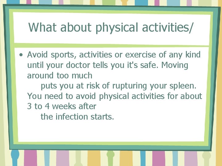 What about physical activities/ • Avoid sports, activities or exercise of any kind until