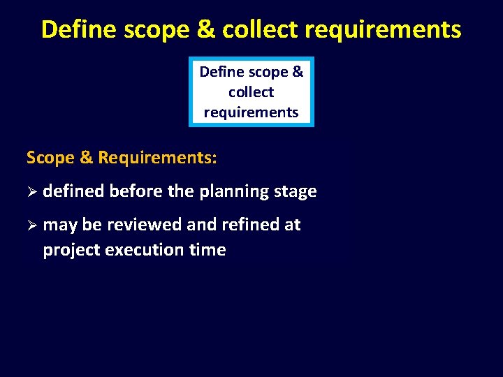 Define scope & collect requirements Scope & Requirements: Ø defined before the planning stage