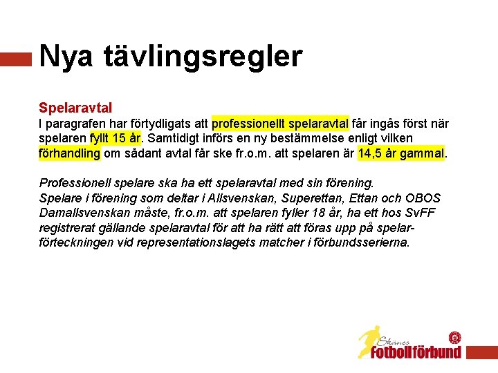 Nya tävlingsregler Spelaravtal I paragrafen har förtydligats att professionellt spelaravtal får ingås först när