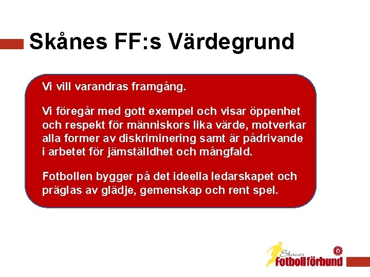 Skånes FF: s Värdegrund Vi vill varandras framgång. Vi föregår med gott exempel och