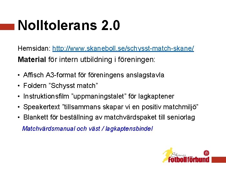 Nolltolerans 2. 0 Hemsidan: http: //www. skaneboll. se/schysst-match-skane/ Material för intern utbildning i föreningen: