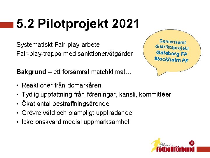 5. 2 Pilotprojekt 2021 Systematiskt Fair-play-arbete Fair-play-trappa med sanktioner/åtgärder Gemensamt distriktsprojek t Göteborg FF