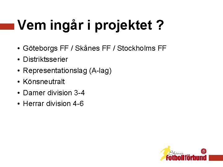 Vem ingår i projektet ? • • • Göteborgs FF / Skånes FF /