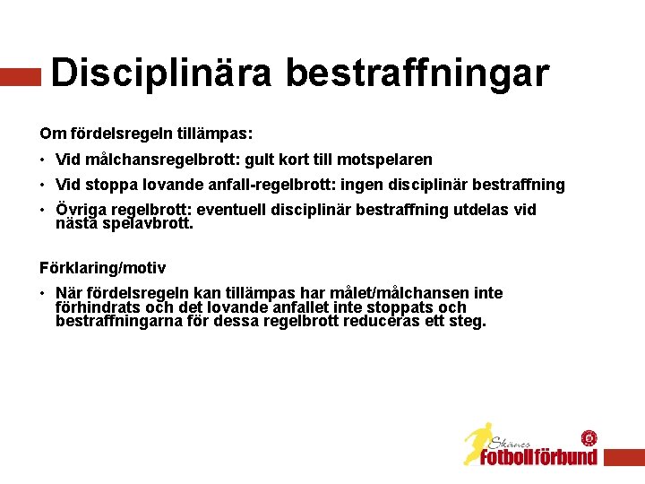 Disciplinära bestraffningar Om fördelsregeln tillämpas: • Vid målchansregelbrott: gult kort till motspelaren • Vid