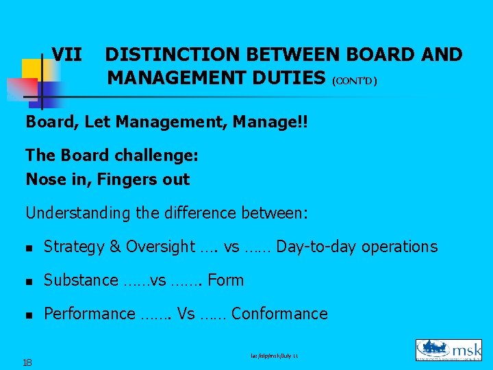 VII DISTINCTION BETWEEN BOARD AND MANAGEMENT DUTIES (CONT’D) Board, Let Management, Manage!! The Board