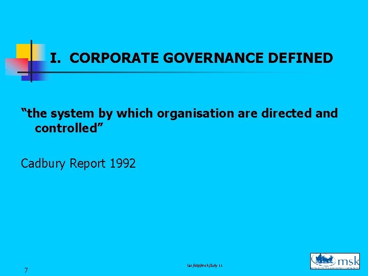 I. CORPORATE GOVERNANCE DEFINED “the system by which organisation are directed and controlled” Cadbury