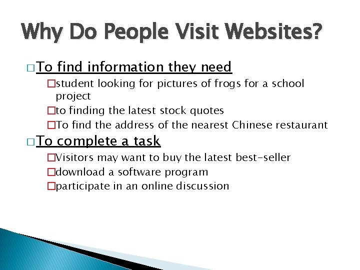 Why Do People Visit Websites? � To find information they need � To complete