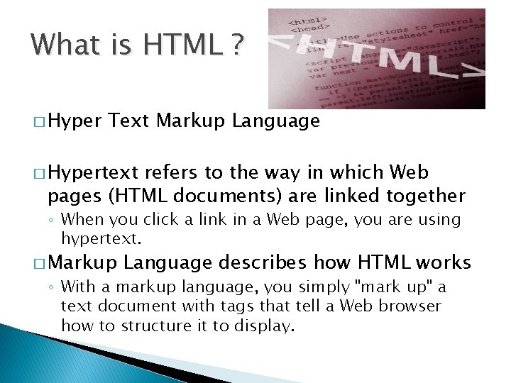 What is HTML ? � Hyper Text Markup Language � Hypertext refers to the