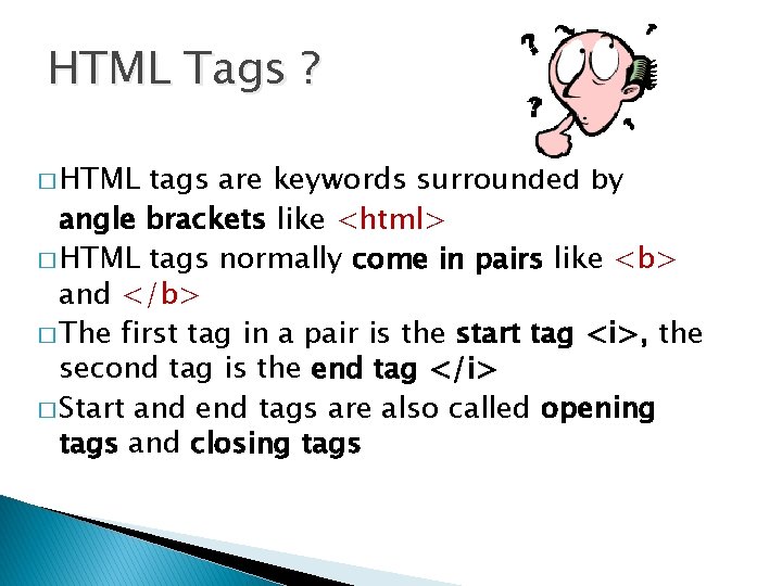 HTML Tags ? � HTML tags are keywords surrounded by angle brackets like <html>