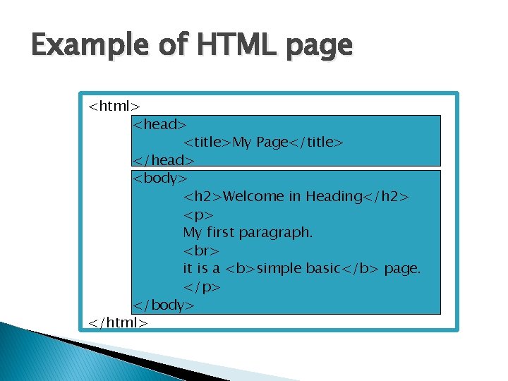 Example of HTML page <html> <head> <title>My Page</title> </head> <body> <h 2>Welcome in Heading</h