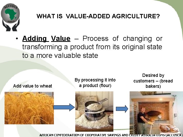 WHAT IS VALUE-ADDED AGRICULTURE? • Adding Value – Process of changing or transforming a