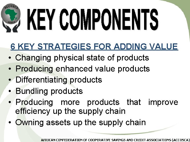 6 KEY STRATEGIES FOR ADDING VALUE • Changing physical state of products • Producing