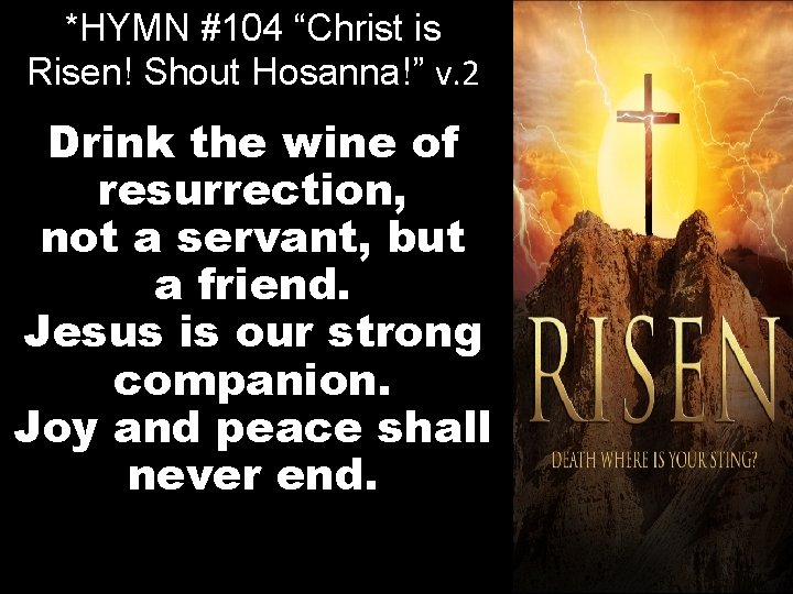 *HYMN #104 “Christ is Risen! Shout Hosanna!” v. 2 Drink the wine of resurrection,