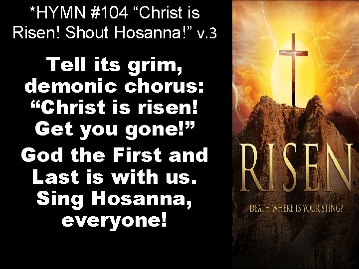 *HYMN #104 “Christ is Risen! Shout Hosanna!” v. 3 Tell its grim, demonic chorus:
