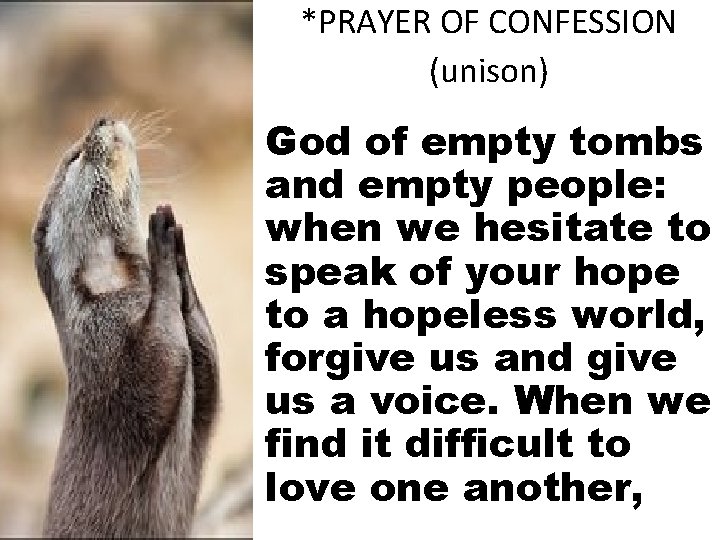 *PRAYER OF CONFESSION (unison) God of empty tombs and empty people: when we hesitate