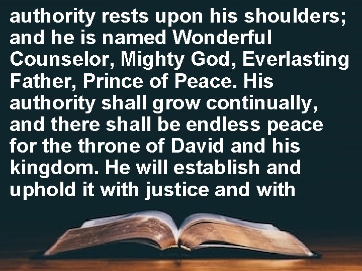 authority rests upon his shoulders; and he is named Wonderful Counselor, Mighty God, Everlasting