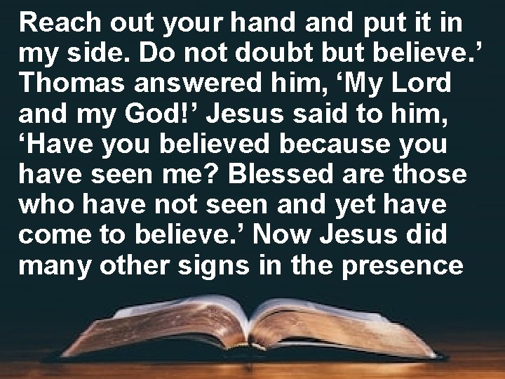 Reach out your hand put it in my side. Do not doubt but believe.
