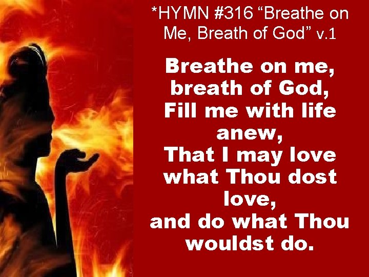 *HYMN #316 “Breathe on Me, Breath of God” v. 1 Breathe on me, breath