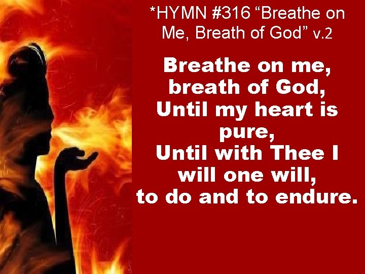 *HYMN #316 “Breathe on Me, Breath of God” v. 2 Breathe on me, breath
