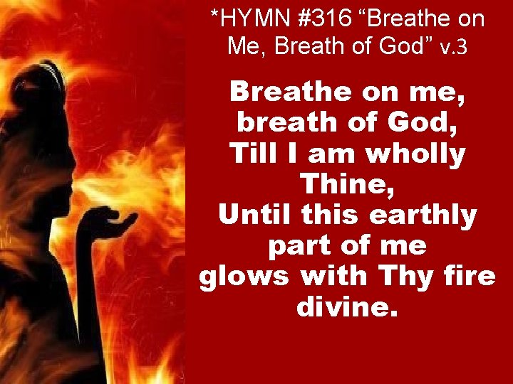 *HYMN #316 “Breathe on Me, Breath of God” v. 3 Breathe on me, breath