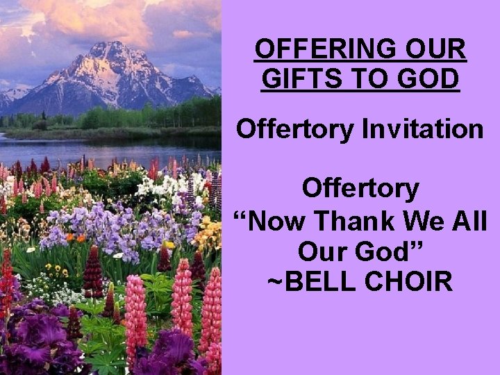 OFFERING OUR GIFTS TO GOD Offertory Invitation Offertory “Now Thank We All Our God”