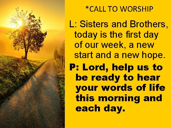 *CALL TO WORSHIP L: Sisters and Brothers, today is the first day of our