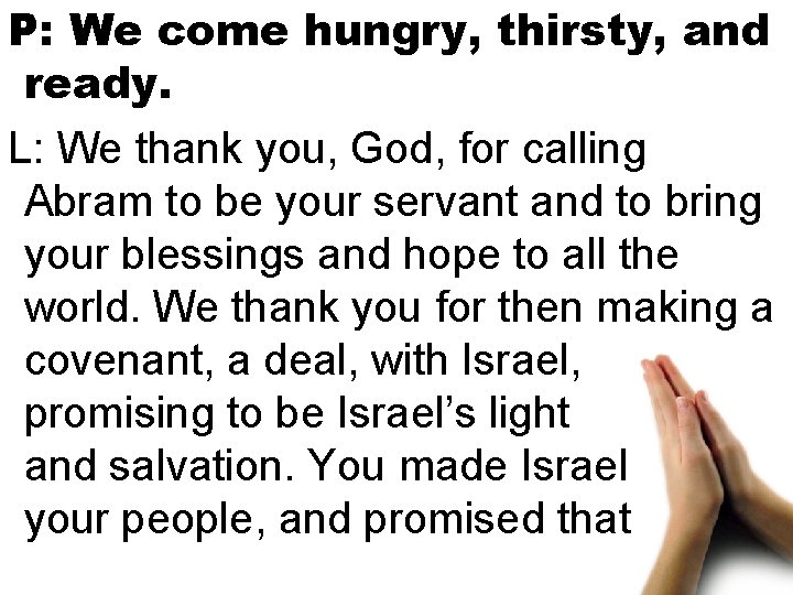 P: We come hungry, thirsty, and ready. L: We thank you, God, for calling